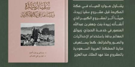 دارة الملك عبدالعزيز توثق مشروع «سُقيا زُبيدة» - هرم مصر