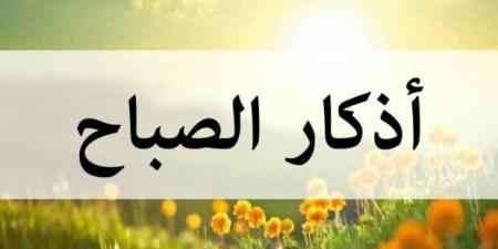 «أعوذ بكلمات الله التامات من شر ما خلق».. أذكار الصباح اليوم الإثنين 9 يونيو 2025 - هرم مصر