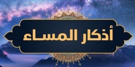 أذكار المساء كاملة.. اغتنمها - هرم مصر