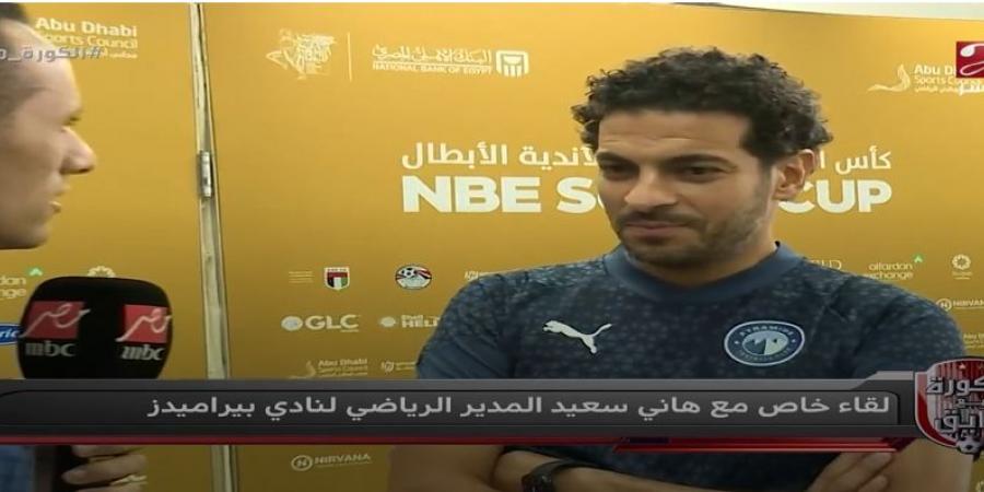 هاني سعيد: بيراميدز فريق بطولات.. ورمضان صبحي خارج الأهلي والزمالك