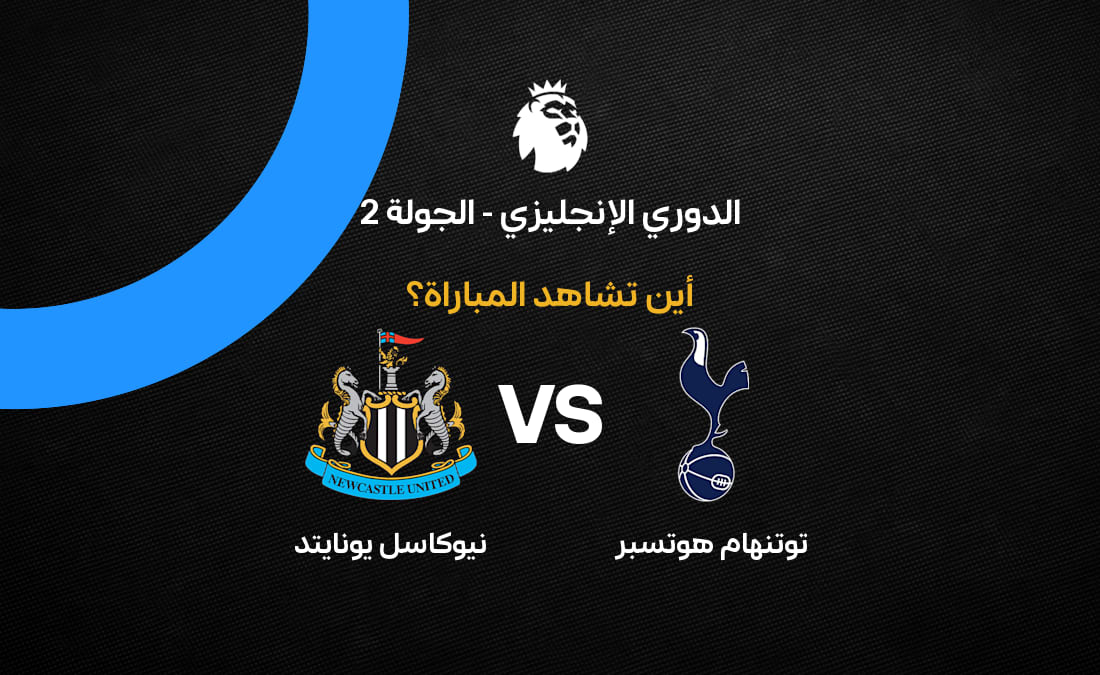 القنوات الناقلة لمباراة توتنهام ضد نيوكاسل يونايتد في الجولة الثانية من الدوري الإنجليزي 2026-27